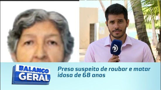 Preso suspeito de roubar e matar idosa de 68 anos