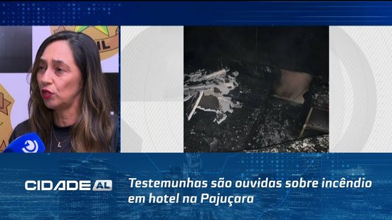 Tragédia: Testemunhas são ouvidas sobre incêndio em hotel na Pajuçara