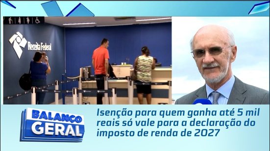 Isenção para quem ganha até 5 mil reais só vale para a declaração do imposto de renda de 2027