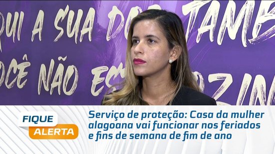 Casa da mulher alagoana vai funcionar nos feriados e fins de semana de fim de ano