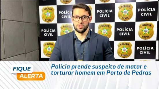 Polícia prende suspeito de matar e torturar homem em Porto de Pedras