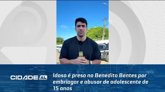 Idoso é preso no Benedito Bentes por embriagar e abusar de adolescente de 15 anos