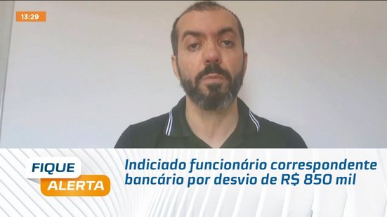Indiciado funcionário correspondente bancário por desvio de R$ 850 mil