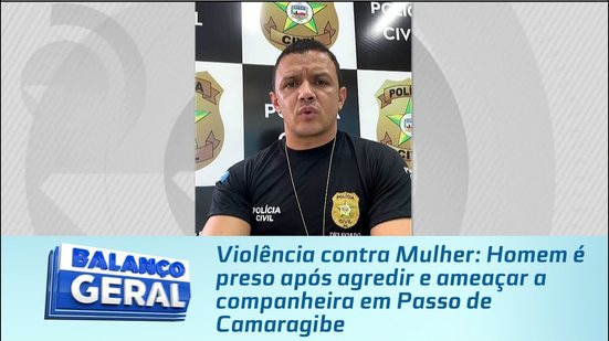 Violência contra Mulher: Homem é preso após agredir e ameaçar a companheira em Passo de Camaragibe