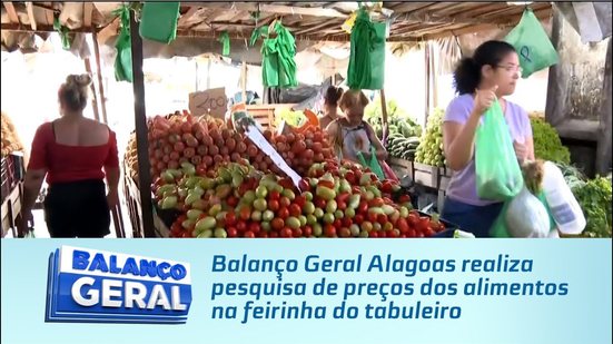 Balanço Geral Alagoas realiza pesquisa de preços dos alimentos na feirinha do tabuleiro