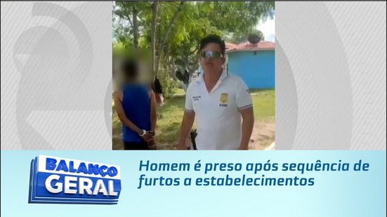 Homem é preso após sequência de furtos a estabelecimentos