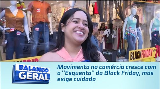 Movimento no comércio cresce com o ''Esquenta'' da Black Friday, mas exige cuidado