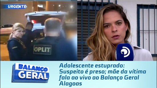 Adolescente estuprado: Suspeito é preso; mãe da vítima fala ao vivo ao Balanço Geral Alagoas