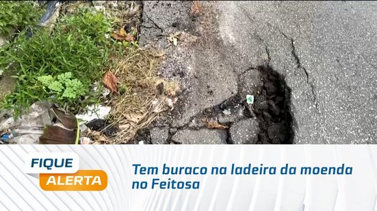 Tem buraco na ladeira da moenda no Feitosa