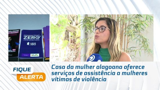 Casa da mulher alagoana oferece serviços de assistência a mulheres vítimas de violência