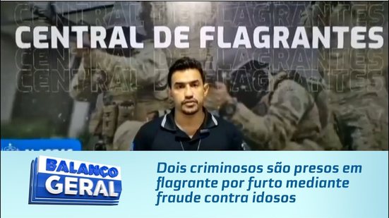 Dois criminosos são presos em flagrante por furto mediante fraude contra idosos