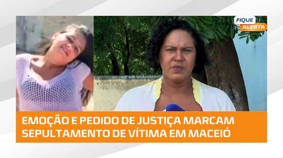 #FiqueAlerta | 🚨 Caso que chocou Alagoas: vítima é sepultada e familiares cobram justiça