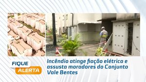 Incêndio atinge fiação elétrica e assusta moradores do Conjunto Vale Bentes