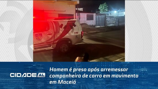 Homem é preso após arremessar companheira de carro em movimento em Maceió