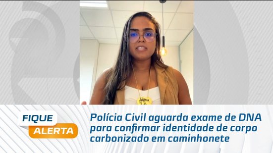 Polícia Civil aguarda exame de DNA para confirmar identidade de corpo carbonizado em caminhonete