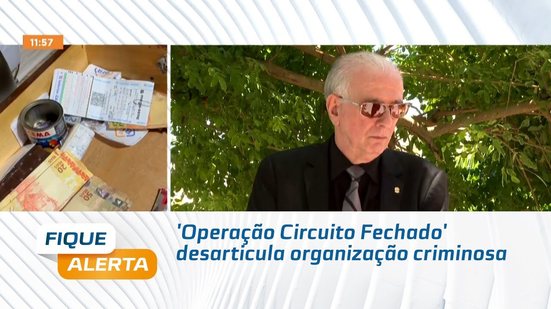 'Operação Circuito Fechado' desarticula organização criminosa