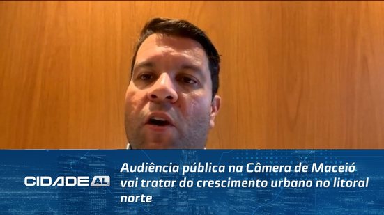 Audiência pública na Câmera de Maceió vai tratar do crescimento urbano no litoral norte