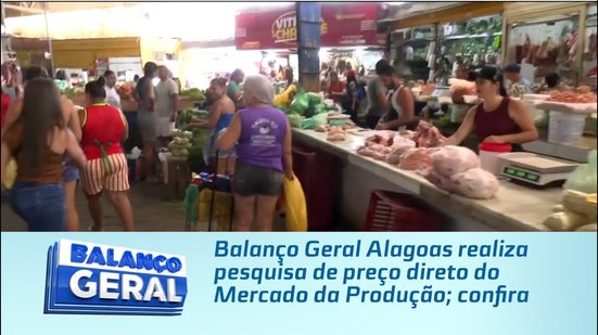 Balanço Geral Alagoas realiza pesquisa de preço direto do Mercado da Produção; confira