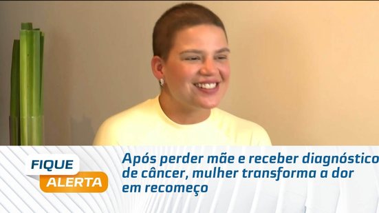 Após perder mãe e receber diagnóstico de câncer, mulher transforma a dor em recomeço