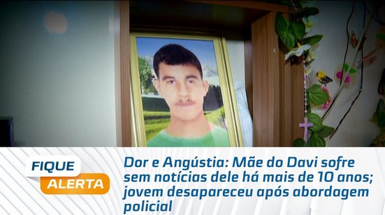 Mãe do Davi sofre sem notícias dele há mais de 10 anos; jovem desapareceu após abordagem policial