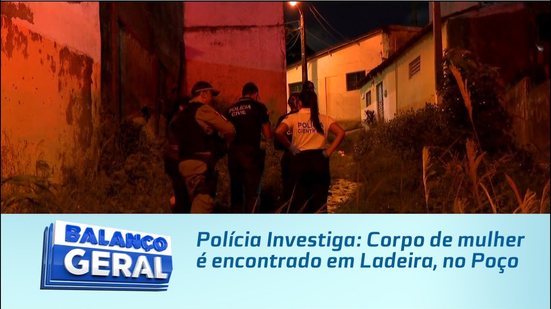 Polícia Investiga: Corpo de mulher é encontrado em Ladeira, no Poço