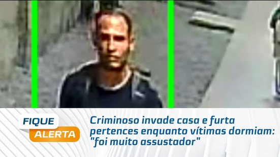 Criminoso invade casa e furta pertences enquanto vítimas dormiam: "foi muito assustador"