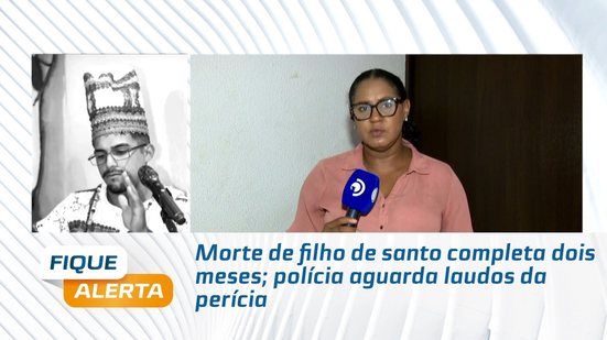 Morte de filho de santo completa dois meses; polícia aguarda laudos da perícia