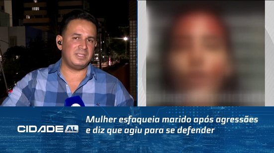 Mulher reage a agressões e esfaqueia companheiro, que se encontra em estado grave #CidadeAL
