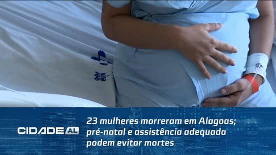 23 mulheres morreram em Alagoas; pré-natal e assistência adequada podem evitar mortes