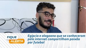 Egípcio e alagoana que se conheceram pela internet compartilham paixão por futebol