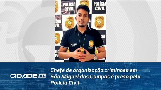 Chefe de organização criminosa em São Miguel dos Campos é preso pela Polícia Civil