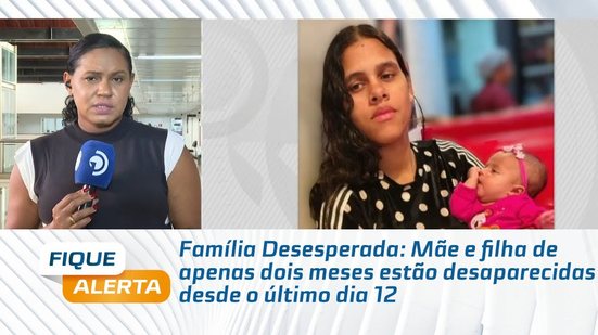 Família Desesperada: Mãe e filha de apenas dois meses estão desaparecidas desde o último dia 12