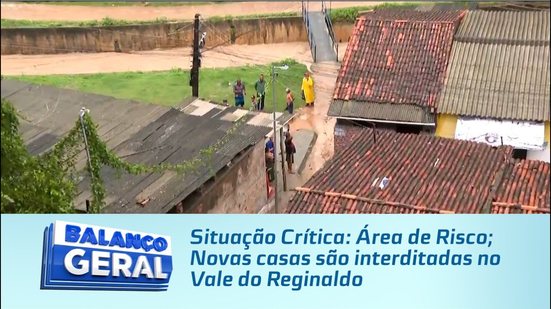 Situação Crítica: Área de Risco; Novas casas são interditadas no Vale do Reginaldo