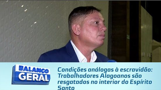 Trabalhadores Alagoanos são resgatados no interior do Espírito Santo