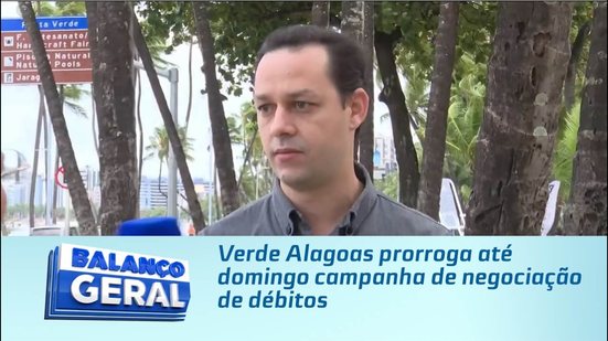 Verde Alagoas prorroga até domingo campanha de negociação de débitos