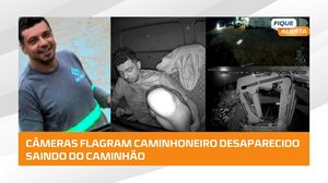 Imagens inéditas podem ajudar a explicar desaparecimento de caminhoneiro