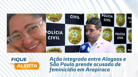 Ação integrada entre Alagoas e São Paulo prende acusado de feminicídio em Arapiraca