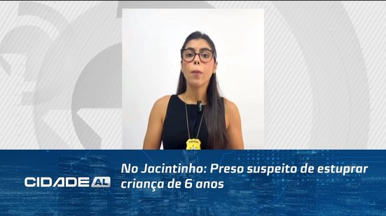 No Jacintinho: Preso suspeito de estuprar criança de 6 anos