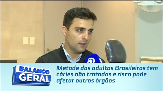 Metade dos adultos Brasileiros tem cáries não tratadas e risco pode afetar outros órgãos