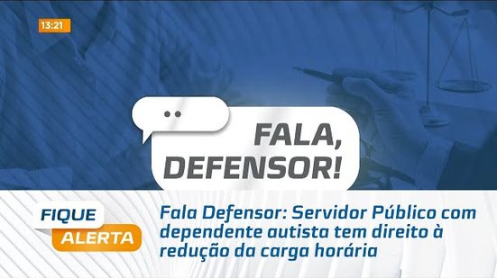 Fala Defensor: Servidor Público com dependente autista tem direito à redução da carga horária