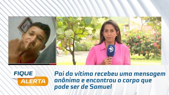 Pai da vítima recebeu uma mensagem anônima e encontrou o corpo que pode ser de Samuel