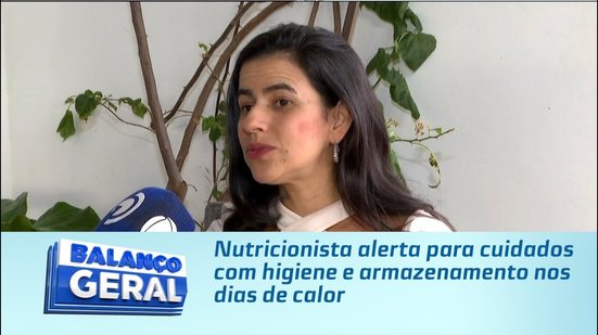 Nutricionista alerta para cuidados com higiene e armazenamento nos dias de calor