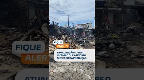 DESTAQUE: Atualização sobre o incêndio que atingiu o Mercado da Produção em Maceió  #fiquealerta