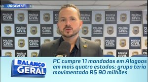 PC cumpre 11 mandados em Alagoas em mais quatro estados; grupo teria movimentado R$ 90 milhões