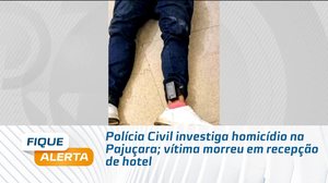 Polícia Civil investiga homicídio na Pajuçara; vítima morreu em recepção de hotel