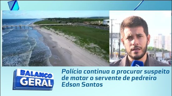 Polícia continua a procurar suspeito de matar o servente de pedreiro Edson Santos