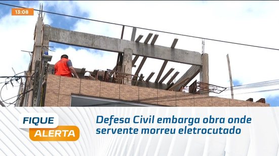 Defesa Civil embarga obra onde servente morreu eletrocutado