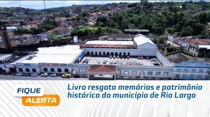 Livro resgata memórias e patrimônio histórico do município de Rio Largo