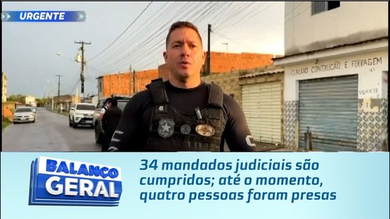34 mandados judiciais são cumpridos; até o momento, quatro pessoas foram presas