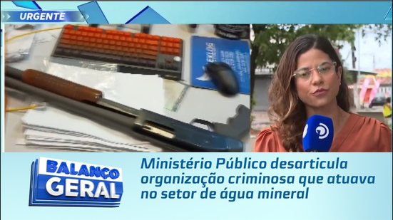 Ministério Público desarticula organização criminosa que atuava no setor de água mineral